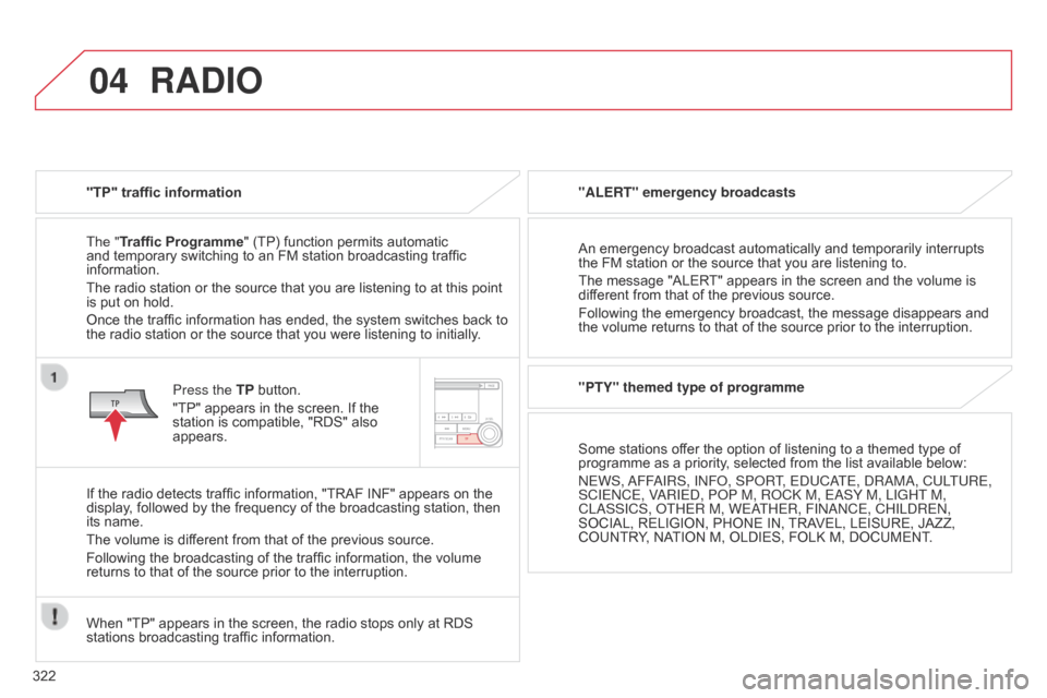 Citroen C4 AIRCROSS 2017 1.G Owners Manual 04
322
C4-Aircross_en_Chap10d_Mitsu4_ed01-2016
RADIO
"TP" traffic information
The "Traffic Programme" (TP) function permits automatic 
and temporary switching to an FM station broadcasting traffic 
in