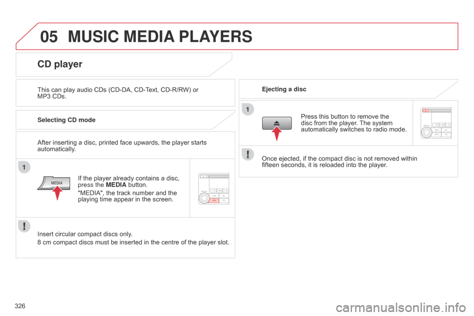 Citroen C4 AIRCROSS 2017 1.G Owners Manual 05
326
C4-Aircross_en_Chap10d_Mitsu4_ed01-2016
MUSIC MEDIA PLAYERS
This can play audio CDs (CD-DA, CD-Text, CD-R/RW) or 
MP3
  CDs. Ejecting a disc
CD player
Selecting CD mode
If the player already co