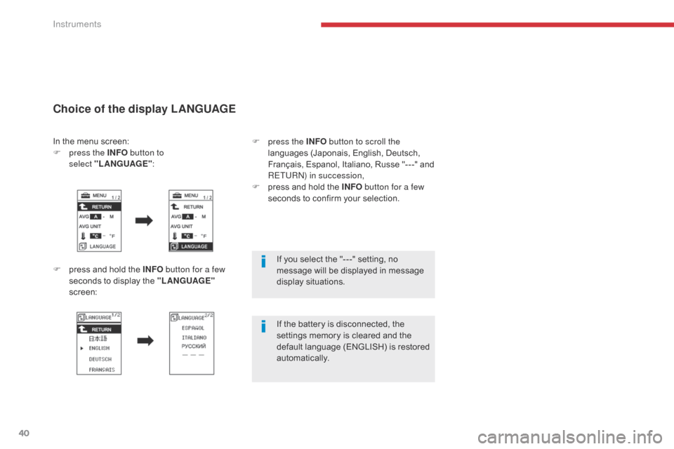 Citroen C4 AIRCROSS 2017 1.G Owners Manual 40
If you select the "- - -" setting, no 
message will be displayed in message 
display situations.
If the battery is disconnected, the 
settings memory is cleared and the 
default language (ENGLISH) 