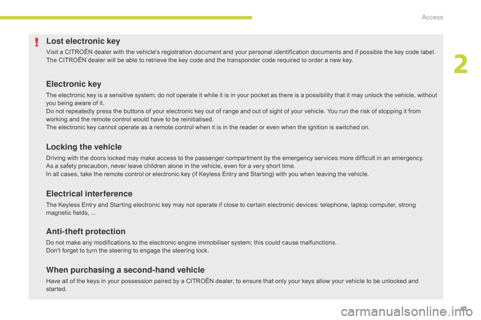 Citroen C4 AIRCROSS 2017 1.G Repair Manual 61
C4-Aircross_en_Chap02_ouvertures_ed01-2016
Lost electronic key
Visit a CITROËN dealer with the vehicles registration document and your personal identification documents and if possible the key co