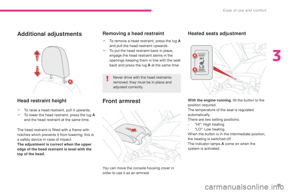 Citroen C4 AIRCROSS 2017 1.G Owners Manual 73
C4-Aircross_en_Chap03_Ergonomie-et-confort_ed01-2016
Additional adjustments
Head restraint height
The head restraint is fitted with a frame with 
notches which prevents it from lowering; this is 
a