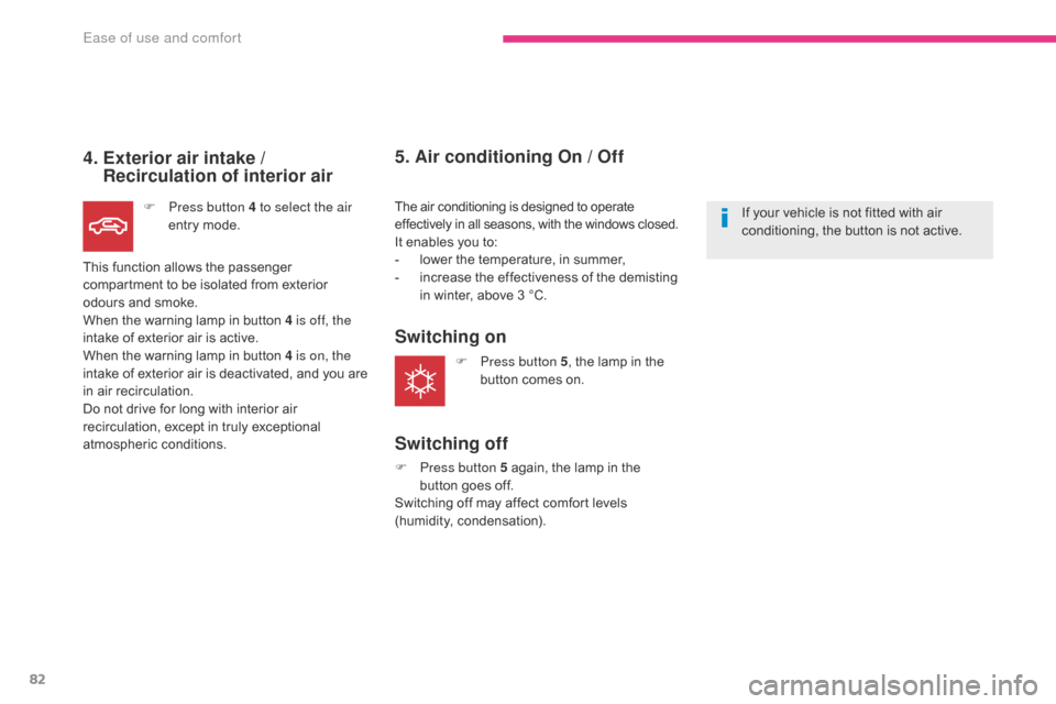 Citroen C4 AIRCROSS 2017 1.G Manual Online 82
C4-Aircross_en_Chap03_Ergonomie-et-confort_ed01-2016
4. Exterior air intake / Recirculation of interior air
F Press button 4 to select the air
entry mode.
This function allows the passenger
comp Citroen C4 AIRCROSS 2017 1.G Manual Online 82
C4-Aircross_en_Chap03_Ergonomie-et-confort_ed01-2016
4. Exterior air intake / Recirculation of interior air
F Press button 4 to select the air
entry mode.
This function allows the passenger
comp