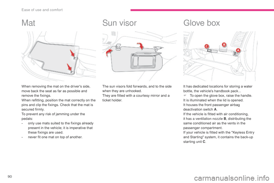 Citroen C4 AIRCROSS 2017 1.G Owners Manual 90
C4-Aircross_en_Chap03_Ergonomie-et-confort_ed01-2016
Mat
When removing the mat on the drivers side, 
move back the seat as far as possible and 
remove the fixings.
When refitting, position the mat