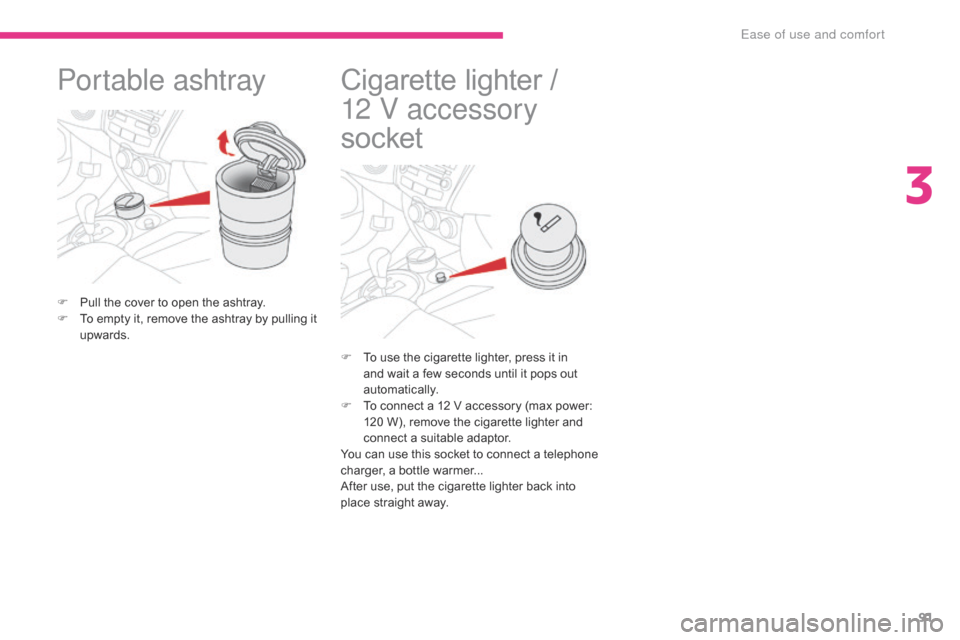 Citroen C4 AIRCROSS 2017 1.G Owners Manual 91
C4-Aircross_en_Chap03_Ergonomie-et-confort_ed01-2016
Portable ashtray
F Pull the cover to open the ashtray.
F T o empty it, remove the ashtray by pulling it 
upwards.
Cigarette lighter / 
1 2   V a