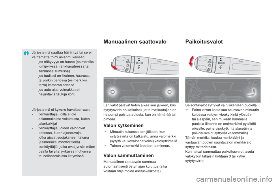CITROEN DS5 2011  Omistajan Käsikirjat (in Finnish) Paikoitusvalot
 Seisontavalot syttyvät vain liikenteen puolella.�)Paina virran katkaisua seuraavan minuutin
kuluessa valojen vipukytkintä ylöspäin
tai alaspäin, sen mukaan kummallapuolella liiken
