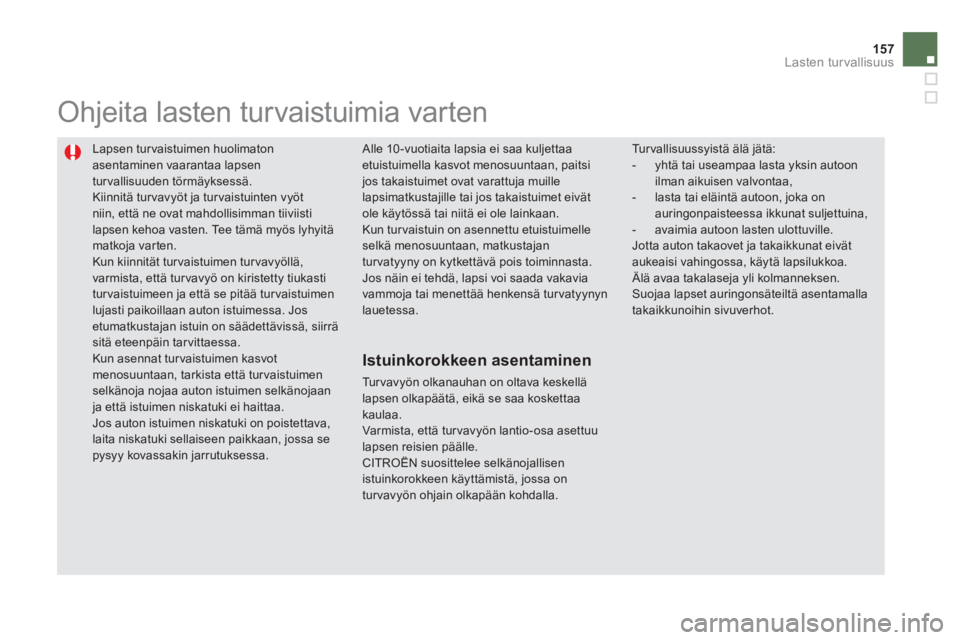 CITROEN DS5 2011 Omistajan Käsikirjat (in Finnish) 157
Lasten turvallisuus
Lapsen tur vaistuimen huolimaton
asentaminen vaarantaa lapsen turvallisuuden törmäyksessä. Kiinnitä turvavyöt ja tur vaistuinten vyötniin, että ne ovat mahdollisimman CITROEN DS5 2011 Omistajan Käsikirjat (in Finnish) 157
Lasten turvallisuus
Lapsen tur vaistuimen huolimaton
asentaminen vaarantaa lapsen turvallisuuden törmäyksessä. Kiinnitä turvavyöt ja tur vaistuinten vyötniin, että ne ovat mahdollisimman
