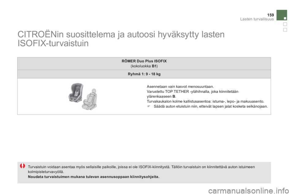 CITROEN DS5 2011  Omistajan Käsikirjat (in Finnish) 159Lasten turvallisuus
   
 
 
 
 
 
 
 
 
 
 
CITROËNin suosittelema ja autoosi hyväksytty lasten 
ISOFIX-turvaistuin 
  Tur vaistuin voidaan asentaa myös sellaisille paikoille, joissa ei ole ISOF