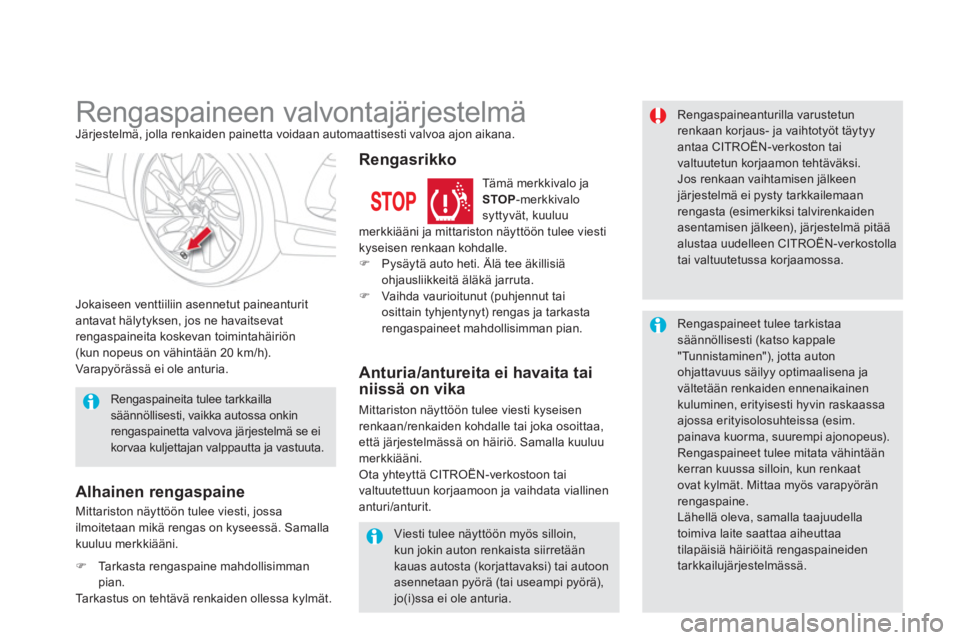 CITROEN DS5 2011  Omistajan Käsikirjat (in Finnish)    
 
 
 
 
 
 
Rengaspaineen valvontajärjestelmä Järjestelmä, jolla renkaiden painetta voidaan automaattisesti valvoa ajon aikana. 
Jokaiseen venttiiliin asennetut 
paineanturitantavat hälytykse