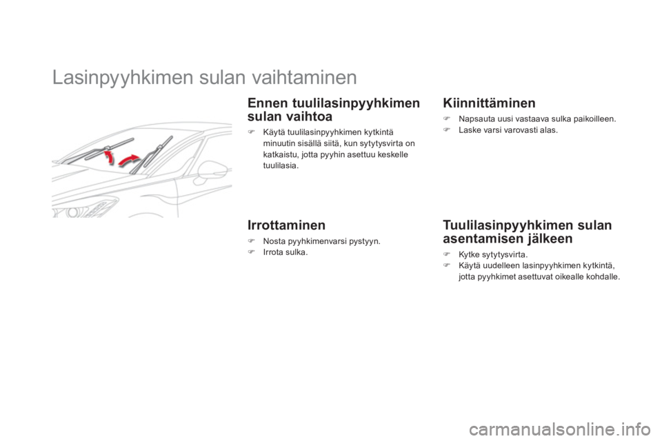 CITROEN DS5 2011  Omistajan Käsikirjat (in Finnish)    
 
 
 
 
 
 
 
Lasinpyyhkimen sulan vaihtaminen 
 
 
Ennen tuulilasinpyyhkimen 
sulan vaihtoa 
�)   Käytä tuulilasinpyyhkimen kytkintä 
minuutin sisällä siitä, kun sytytysvirta on katkaistu, 