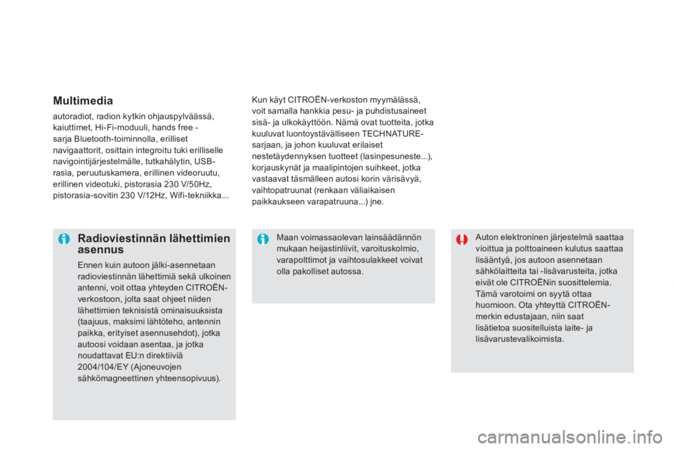 CITROEN DS5 2011  Omistajan Käsikirjat (in Finnish)  Auton elektroninen järjestelmä saattaavioittua ja polttoaineen kulutus saattaalisääntyä, jos autoon asennetaansähkölaitteita tai -lisävarusteita, jotka eivät ole CITROËNin suosittelemia.   