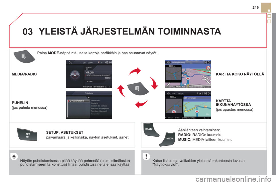 CITROEN DS5 2011 Omistajan Käsikirjat (in Finnish) 03
249
Katso lisätietoja valikoiden yleisestä rakenteesta luvusta "Näyttökaaviot".
Näytön puhdistamisessa pitää käyttää pehmeää (esim. silmälasienpuhdistamiseen tarkoitettua) l CITROEN DS5 2011 Omistajan Käsikirjat (in Finnish) 03
249
Katso lisätietoja valikoiden yleisestä rakenteesta luvusta "Näyttökaaviot".
Näytön puhdistamisessa pitää käyttää pehmeää (esim. silmälasienpuhdistamiseen tarkoitettua) l