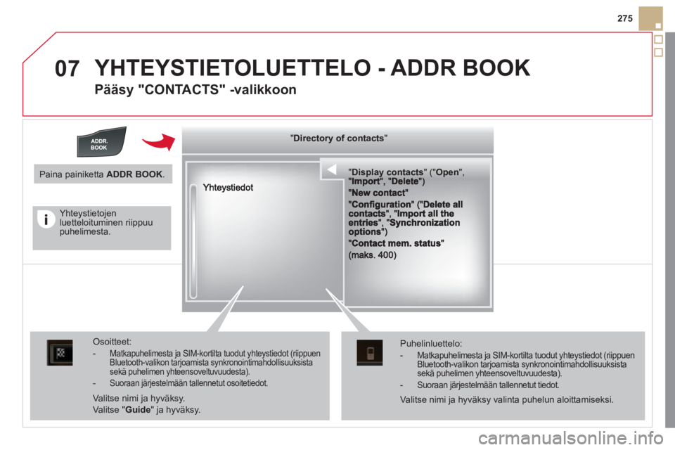 CITROEN DS5 2011  Omistajan Käsikirjat (in Finnish) 07
275
  YHTEYSTIETOLUETTELO - ADDR BOOK
 
 
Pääsy "CONTACTS" -valikkoon 
""""""""""pypypypypypypysp ay co tactsDisplay contactsDisplay contactsDisplay contactsDisplay contactsDisplay contactsDispla