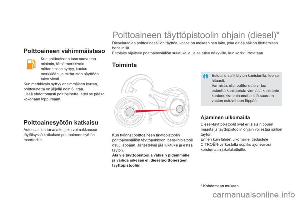 CITROEN DS5 2011  Omistajan Käsikirjat (in Finnish) Polttoaineen vähimmäistaso
   
Kun polttoaineen taso saavuttaa
minimin, tämä merkkivalo
mittaristossa syttyy, kuuluu
merkki
ääni ja mittariston näyttöön
tulee viesti. Kun merkkivalo syttyy en