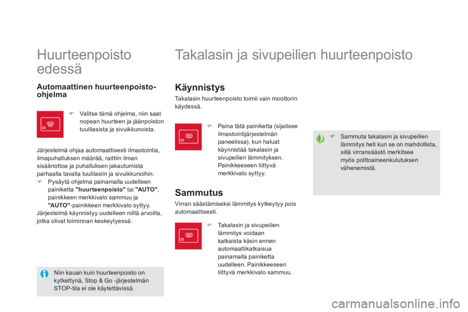 CITROEN DS5 2011  Omistajan Käsikirjat (in Finnish) �)   Sammuta takalasin ja sivupeilien lämmitys heti kun se on mahdollista,sillä virransäästö merkitseemyös polttoaineenkulutuksenvähenemistä.
 
Huurteenpoisto 
edessä  
    
 
 
 
 
 
 
 
Tak