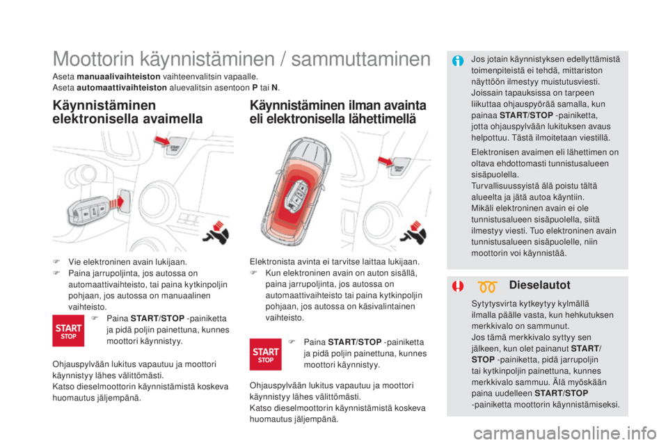 CITROEN DS5 HYBRID 2016 Omistajan Käsikirjat (in Finnish) DS5_fi_Chap04_conduite_ed02-2015
Moottorin käynnistäminen / sammuttaminen
F Vie elektroninen avain lukijaan.
F Pa ina jarrupoljinta, jos autossa on
automaattivaihteisto, tai paina kytkinpoljin
poh CITROEN DS5 HYBRID 2016 Omistajan Käsikirjat (in Finnish) DS5_fi_Chap04_conduite_ed02-2015
Moottorin käynnistäminen / sammuttaminen
F Vie elektroninen avain lukijaan.
F Pa ina jarrupoljinta, jos autossa on
automaattivaihteisto, tai paina kytkinpoljin
poh