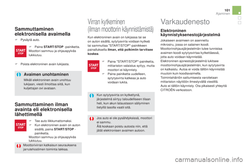 CITROEN DS5 HYBRID 2016 Omistajan Käsikirjat (in Finnish) 101
DS5_fi_Chap04_conduite_ed02-2015
Sammuttaminen
elektronisella avaimella
F Pysäytä auto.
Avaimen unohtaminen
Mikäli elektroninen avain unohtuu
lukijaan, viesti ilmoittaa siitä, kun
kuljettaj CITROEN DS5 HYBRID 2016 Omistajan Käsikirjat (in Finnish) 101
DS5_fi_Chap04_conduite_ed02-2015
Sammuttaminen
elektronisella avaimella
F Pysäytä auto.
Avaimen unohtaminen
Mikäli elektroninen avain unohtuu
lukijaan, viesti ilmoittaa siitä, kun
kuljettaj