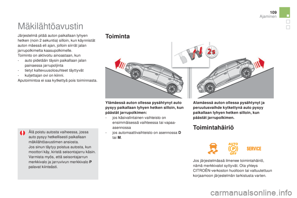CITROEN DS5 HYBRID 2016 Omistajan Käsikirjat (in Finnish) 109
DS5_fi_Chap04_conduite_ed02-2015
Mäkilähtöavustin
Järjestelmä pitää auton paikallaan lyhyen
hetken (noin 2 sekuntia) silloin, kun käynnistät
auton mäessä eli ajan, jolloin siirrät ja CITROEN DS5 HYBRID 2016 Omistajan Käsikirjat (in Finnish) 109
DS5_fi_Chap04_conduite_ed02-2015
Mäkilähtöavustin
Järjestelmä pitää auton paikallaan lyhyen
hetken (noin 2 sekuntia) silloin, kun käynnistät
auton mäessä eli ajan, jolloin siirrät ja
