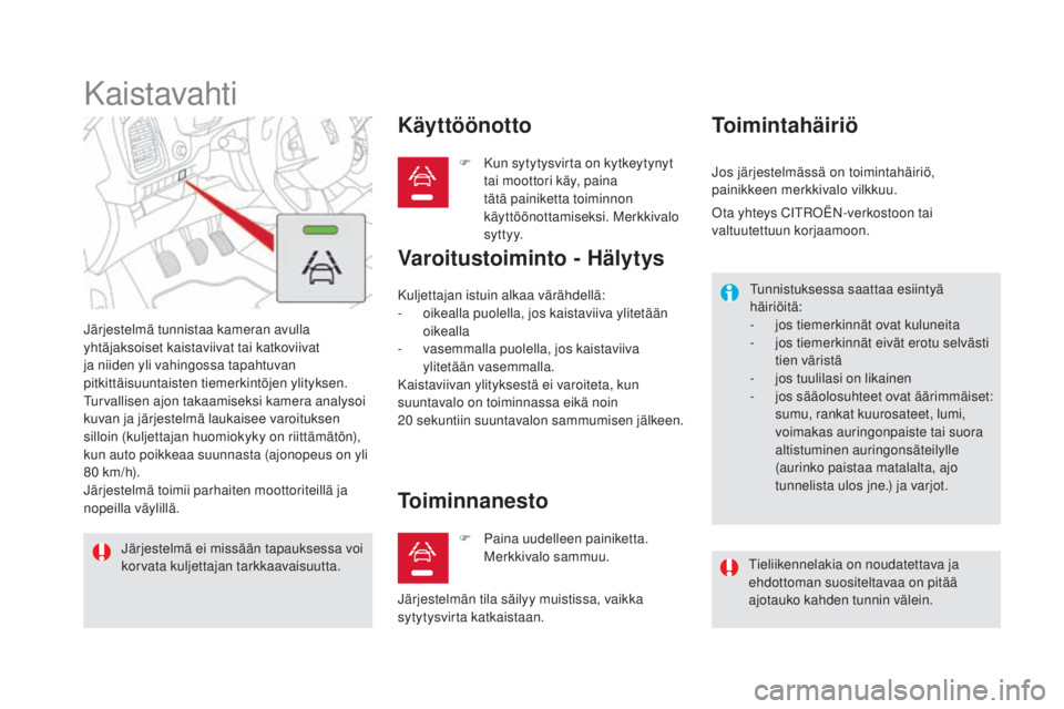 CITROEN DS5 HYBRID 2016 Omistajan Käsikirjat (in Finnish) DS5_fi_Chap04_conduite_ed02-2015
Kaistavahti
Järjestelmä tunnistaa kameran avulla
yhtäjaksoiset kaistaviivat tai katkoviivat
ja niiden yli vahingossa tapahtuvan
pitkittäisuuntaisten tiemerkint CITROEN DS5 HYBRID 2016 Omistajan Käsikirjat (in Finnish) DS5_fi_Chap04_conduite_ed02-2015
Kaistavahti
Järjestelmä tunnistaa kameran avulla
yhtäjaksoiset kaistaviivat tai katkoviivat
ja niiden yli vahingossa tapahtuvan
pitkittäisuuntaisten tiemerkint