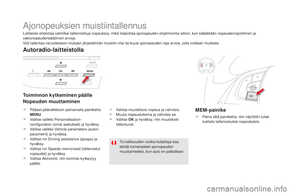 CITROEN DS5 HYBRID 2016 Omistajan Käsikirjat (in Finnish) DS5_fi_Chap04_conduite_ed02-2015
Ajonopeuksien muistiintallennus
Toiminnon kytkeminen päälle
Nopeuden muuttaminen
Autoradio-laitteistolla
MeM-painike
F Paina tätä painiketta, niin näyttöön tule CITROEN DS5 HYBRID 2016 Omistajan Käsikirjat (in Finnish) DS5_fi_Chap04_conduite_ed02-2015
Ajonopeuksien muistiintallennus
Toiminnon kytkeminen päälle
Nopeuden muuttaminen
Autoradio-laitteistolla
MeM-painike
F Paina tätä painiketta, niin näyttöön tule