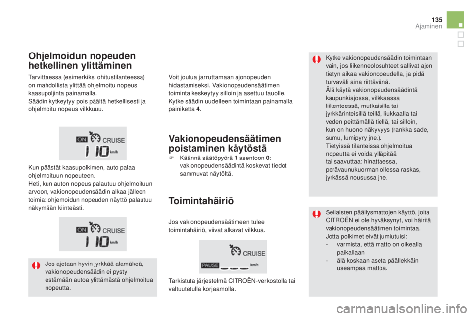 CITROEN DS5 HYBRID 2016 Omistajan Käsikirjat (in Finnish) 135
DS5_fi_Chap04_conduite_ed02-2015
Kytke vakionopeudensäädin toimintaan
vain, jos liikenneolosuhteet sallivat ajon
tietyn aikaa vakionopeudella, ja pidä
turvaväli aina riittävänä.
Älä k CITROEN DS5 HYBRID 2016 Omistajan Käsikirjat (in Finnish) 135
DS5_fi_Chap04_conduite_ed02-2015
Kytke vakionopeudensäädin toimintaan
vain, jos liikenneolosuhteet sallivat ajon
tietyn aikaa vakionopeudella, ja pidä
turvaväli aina riittävänä.
Älä k