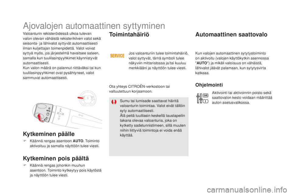 CITROEN DS5 HYBRID 2016 Omistajan Käsikirjat (in Finnish) DS5_fi_Chap05_visibilite_ed02-2015
Valoanturin rekisteröidessä ulkoa tulevan
valon olevan vähäistä rekisterikilven valot sekä
seisonta- ja lähivalot syttyvät automaattisesti
ilman kuljettaj CITROEN DS5 HYBRID 2016 Omistajan Käsikirjat (in Finnish) DS5_fi_Chap05_visibilite_ed02-2015
Valoanturin rekisteröidessä ulkoa tulevan
valon olevan vähäistä rekisterikilven valot sekä
seisonta- ja lähivalot syttyvät automaattisesti
ilman kuljettaj