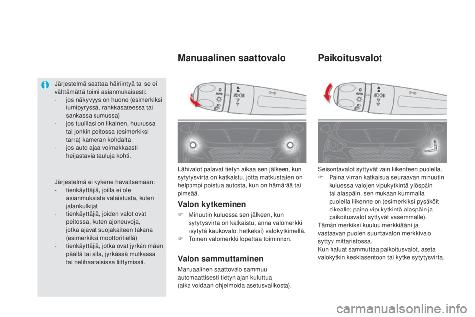 CITROEN DS5 HYBRID 2016 Omistajan Käsikirjat (in Finnish) DS5_fi_Chap05_visibilite_ed02-2015
paikoitusvalot
Seisontavalot syttyvät vain liikenteen puolella.
F Paina virran katkaisua seuraavan minuutin
kuluessa valojen vipukytkintä ylöspäin
tai alaspäi CITROEN DS5 HYBRID 2016 Omistajan Käsikirjat (in Finnish) DS5_fi_Chap05_visibilite_ed02-2015
paikoitusvalot
Seisontavalot syttyvät vain liikenteen puolella.
F Paina virran katkaisua seuraavan minuutin
kuluessa valojen vipukytkintä ylöspäin
tai alaspäi