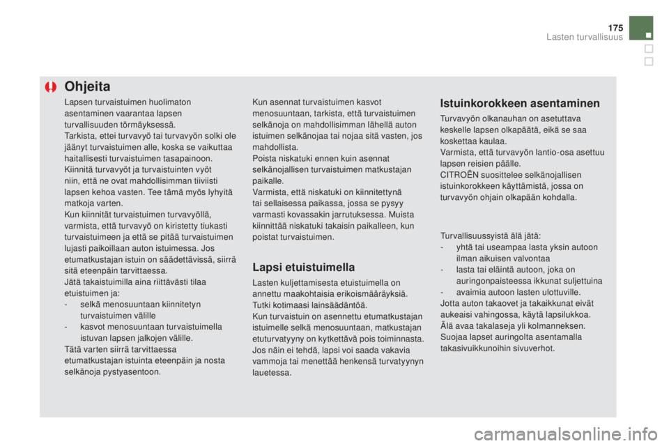 CITROEN DS5 HYBRID 2016 Omistajan Käsikirjat (in Finnish) 175
DS5_fi_Chap06_securite-enfants_ed02-2015
Lapsen turvaistuimen huolimaton
asentaminen vaarantaa lapsen
turvallisuuden törmäyksessä.
Tarkista, ettei turvavyö tai turvavyön solki ole
jäänyt CITROEN DS5 HYBRID 2016 Omistajan Käsikirjat (in Finnish) 175
DS5_fi_Chap06_securite-enfants_ed02-2015
Lapsen turvaistuimen huolimaton
asentaminen vaarantaa lapsen
turvallisuuden törmäyksessä.
Tarkista, ettei turvavyö tai turvavyön solki ole
jäänyt