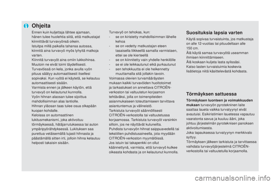 CITROEN DS5 HYBRID 2016 Omistajan Käsikirjat (in Finnish) Ennen kuin kuljettaja lähtee ajamaan,
hänen tulee huolehtia siitä, että matkustajat
kiinnittävät turvavyönsä oikein.
Istuitpa millä paikalla tahansa autossa,
kiinnitä aina turvavyö myös CITROEN DS5 HYBRID 2016 Omistajan Käsikirjat (in Finnish) Ennen kuin kuljettaja lähtee ajamaan,
hänen tulee huolehtia siitä, että matkustajat
kiinnittävät turvavyönsä oikein.
Istuitpa millä paikalla tahansa autossa,
kiinnitä aina turvavyö myös