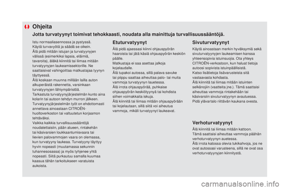 CITROEN DS5 HYBRID 2016 Omistajan Käsikirjat (in Finnish) Istu normaaliasennossa ja pystyssä.
Käytä turvavyötä ja säädä se oikein.
Älä pidä mitään istujan ja turvatyynyjen
välissä (esimerkiksi lapsia, eläimiä,
tavaroita), äläkä kiinnità CITROEN DS5 HYBRID 2016 Omistajan Käsikirjat (in Finnish) Istu normaaliasennossa ja pystyssä.
Käytä turvavyötä ja säädä se oikein.
Älä pidä mitään istujan ja turvatyynyjen
välissä (esimerkiksi lapsia, eläimiä,
tavaroita), äläkä kiinnitÃ