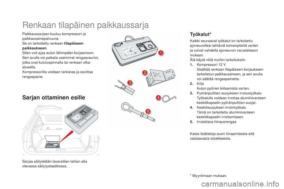 CITROEN DS5 HYBRID 2016 Omistajan Käsikirjat (in Finnish) DS5_fi_Chap08_info-pratiques_ed02-2015
Sarjaa säilytetään tavaratilan lattian alla
olevassa säilytyslaatikossa. Paikkaussarjaan kuuluu kompressori ja
paikkausainepatruuna.
Se on tarkoitettu renk CITROEN DS5 HYBRID 2016 Omistajan Käsikirjat (in Finnish) DS5_fi_Chap08_info-pratiques_ed02-2015
Sarjaa säilytetään tavaratilan lattian alla
olevassa säilytyslaatikossa. Paikkaussarjaan kuuluu kompressori ja
paikkausainepatruuna.
Se on tarkoitettu renk