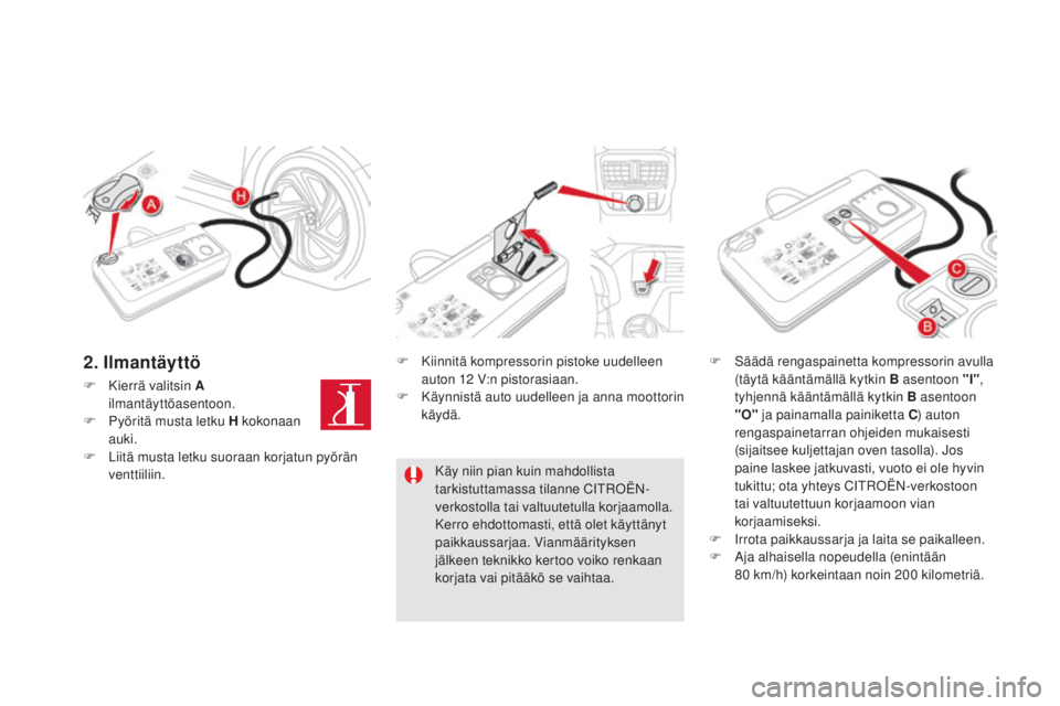 CITROEN DS5 HYBRID 2016 Omistajan Käsikirjat (in Finnish) DS5_fi_Chap08_info-pratiques_ed02-2015
F Kierrä valitsin A
ilmantäyttöasentoon.
F
Py
öritä musta letku H kokonaan
auki.
F
Li
itä musta letku suoraan korjatun pyörän
venttiiliin. F
Ki
CITROEN DS5 HYBRID 2016 Omistajan Käsikirjat (in Finnish) DS5_fi_Chap08_info-pratiques_ed02-2015
F Kierrä valitsin A
ilmantäyttöasentoon.
F
Py
öritä musta letku H kokonaan
auki.
F
Li
itä musta letku suoraan korjatun pyörän
venttiiliin. F
Ki