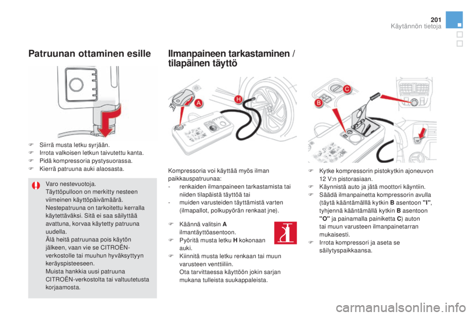 CITROEN DS5 HYBRID 2016 Omistajan Käsikirjat (in Finnish) 201
DS5_fi_Chap08_info-pratiques_ed02-2015
patruunan ottaminen esille
F Siirrä musta letku syrjään.
F Irr ota valkoisen letkun taivutettu kanta.
F
Pid
ä kompressoria pystysuorassa.
F
Ki
errä CITROEN DS5 HYBRID 2016 Omistajan Käsikirjat (in Finnish) 201
DS5_fi_Chap08_info-pratiques_ed02-2015
patruunan ottaminen esille
F Siirrä musta letku syrjään.
F Irr ota valkoisen letkun taivutettu kanta.
F
Pid
ä kompressoria pystysuorassa.
F
Ki
errä