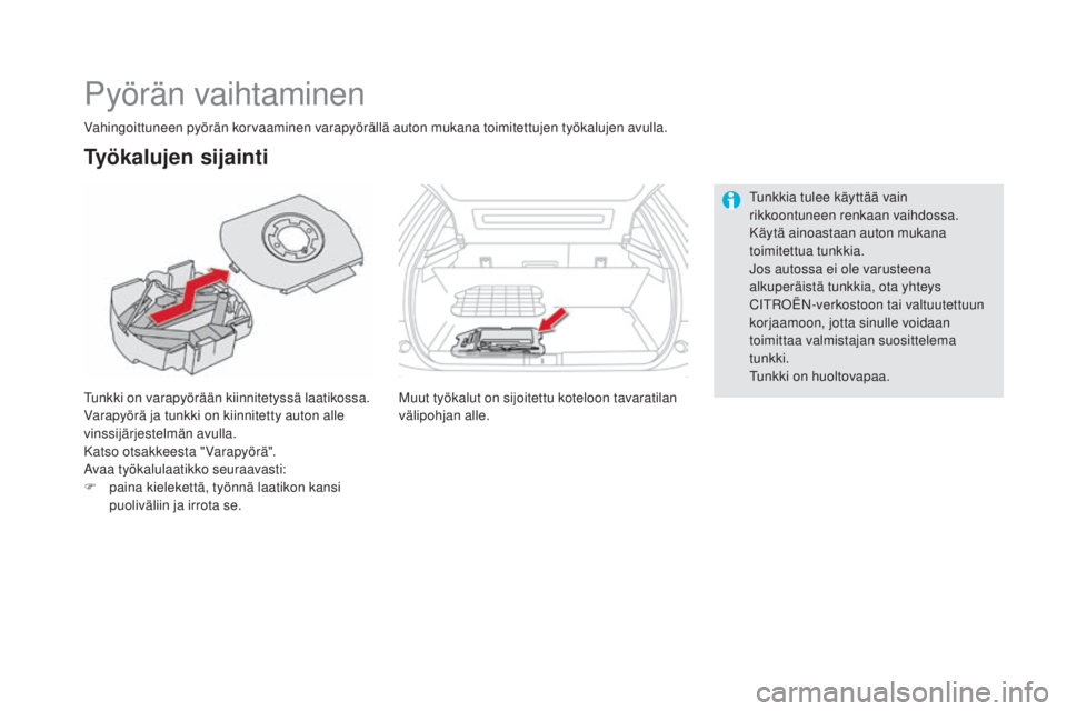 CITROEN DS5 HYBRID 2016 Omistajan Käsikirjat (in Finnish) DS5_fi_Chap08_info-pratiques_ed02-2015
Pyörän vaihtaminen
Tunkki on varapyörään kiinnitetyssä laatikossa.
Varapyörä ja tunkki on kiinnitetty auton alle
vinssijärjestelmän avulla.
Katso otsa CITROEN DS5 HYBRID 2016 Omistajan Käsikirjat (in Finnish) DS5_fi_Chap08_info-pratiques_ed02-2015
Pyörän vaihtaminen
Tunkki on varapyörään kiinnitetyssä laatikossa.
Varapyörä ja tunkki on kiinnitetty auton alle
vinssijärjestelmän avulla.
Katso otsa