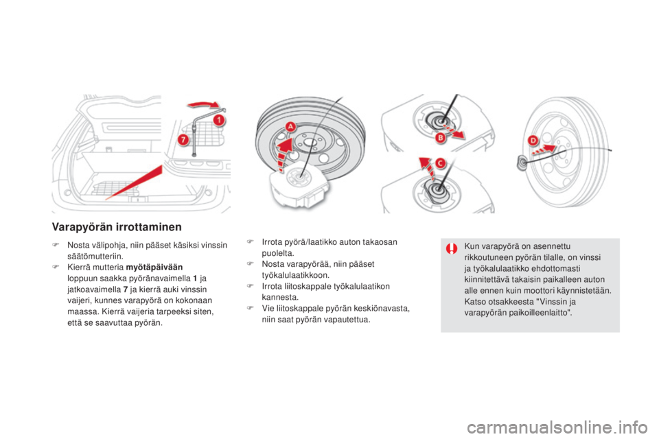 CITROEN DS5 HYBRID 2016 Omistajan Käsikirjat (in Finnish) DS5_fi_Chap08_info-pratiques_ed02-2015
Varapyörän irrottaminen
F Nosta välipohja, niin pääset käsiksi vinssin
säätömutteriin.
F
Ki
errä mutteria myötäpäivään
loppuun saakka pyörä CITROEN DS5 HYBRID 2016 Omistajan Käsikirjat (in Finnish) DS5_fi_Chap08_info-pratiques_ed02-2015
Varapyörän irrottaminen
F Nosta välipohja, niin pääset käsiksi vinssin
säätömutteriin.
F
Ki
errä mutteria myötäpäivään
loppuun saakka pyörä