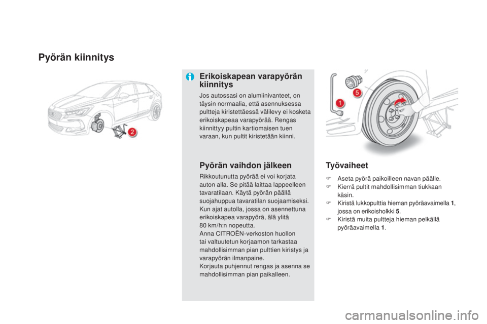 CITROEN DS5 HYBRID 2016 Omistajan Käsikirjat (in Finnish) DS5_fi_Chap08_info-pratiques_ed02-2015
pyörän kiinnitys
erikoiskapean varapyörän
k iinnitys
Jos autossasi on alumiinivanteet, on
täysin normaalia, että asennuksessa
pultteja kiristettäessä CITROEN DS5 HYBRID 2016 Omistajan Käsikirjat (in Finnish) DS5_fi_Chap08_info-pratiques_ed02-2015
pyörän kiinnitys
erikoiskapean varapyörän
k iinnitys
Jos autossasi on alumiinivanteet, on
täysin normaalia, että asennuksessa
pultteja kiristettäessä