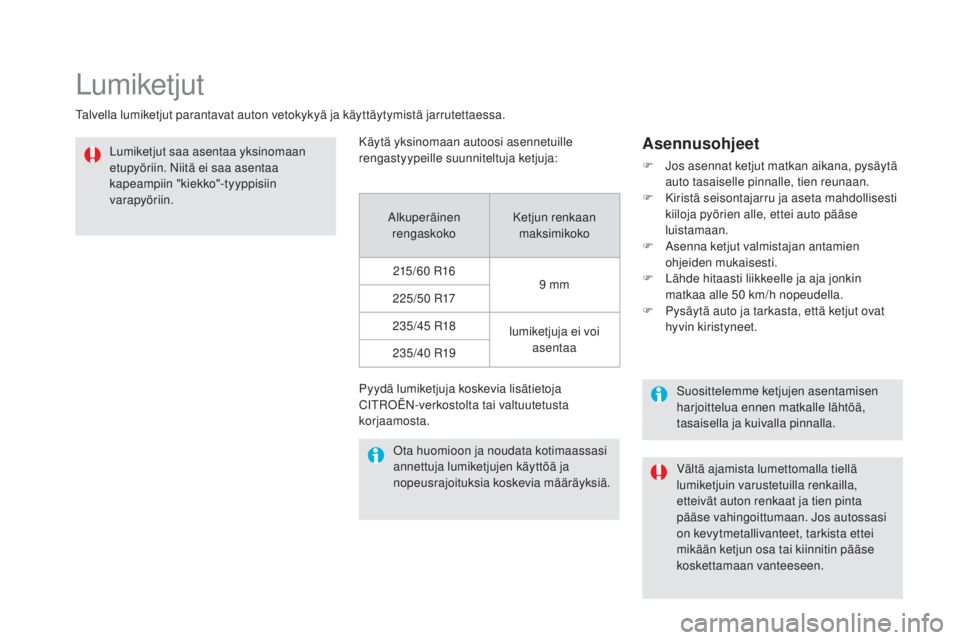 CITROEN DS5 HYBRID 2016 Omistajan Käsikirjat (in Finnish) DS5_fi_Chap08_info-pratiques_ed02-2015
Lumiketjut
Talvella lumiketjut parantavat auton vetokykyä ja käyttäytymistä jarrutettaessa.Lumiketjut saa asentaa yksinomaan
etupyöriin. Niitä ei saa asen CITROEN DS5 HYBRID 2016 Omistajan Käsikirjat (in Finnish) DS5_fi_Chap08_info-pratiques_ed02-2015
Lumiketjut
Talvella lumiketjut parantavat auton vetokykyä ja käyttäytymistä jarrutettaessa.Lumiketjut saa asentaa yksinomaan
etupyöriin. Niitä ei saa asen