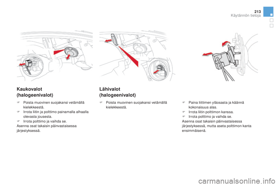 CITROEN DS5 HYBRID 2016 Omistajan Käsikirjat (in Finnish) 213
DS5_fi_Chap08_info-pratiques_ed02-2015
Lähivalot
(halogeenivalot)
Kaukovalot
(halogeenivalot)
F Paina liittimen yläosasta ja käännä
k
okonaisuus alas.
F
Ir
rota liitin polttimon kanssa.
F CITROEN DS5 HYBRID 2016 Omistajan Käsikirjat (in Finnish) 213
DS5_fi_Chap08_info-pratiques_ed02-2015
Lähivalot
(halogeenivalot)
Kaukovalot
(halogeenivalot)
F Paina liittimen yläosasta ja käännä
k
okonaisuus alas.
F
Ir
rota liitin polttimon kanssa.
F