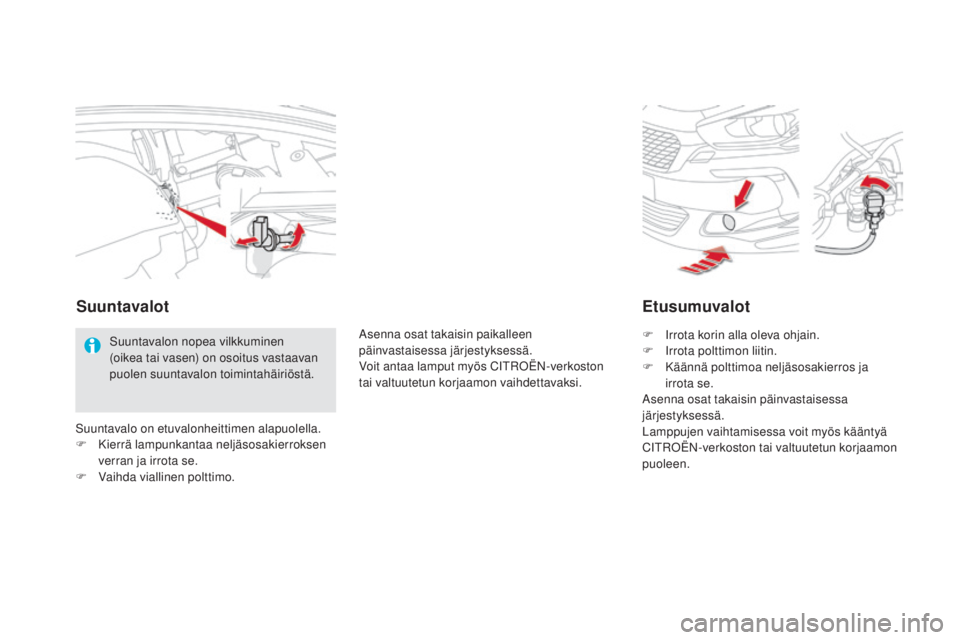 CITROEN DS5 HYBRID 2016 Omistajan Käsikirjat (in Finnish) DS5_fi_Chap08_info-pratiques_ed02-2015
etusumuvalot
F Irrota korin alla oleva ohjain.
F Ir rota polttimon liitin.
F
Kää
nnä polttimoa neljäsosakierros ja
irrota se.
Asenna osat takaisin päinv CITROEN DS5 HYBRID 2016 Omistajan Käsikirjat (in Finnish) DS5_fi_Chap08_info-pratiques_ed02-2015
etusumuvalot
F Irrota korin alla oleva ohjain.
F Ir rota polttimon liitin.
F
Kää
nnä polttimoa neljäsosakierros ja
irrota se.
Asenna osat takaisin päinv