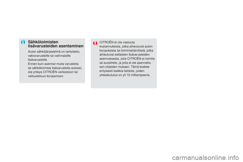 CITROEN DS5 HYBRID 2016  Omistajan Käsikirjat (in Finnish) DS5_fi_Chap08_info-pratiques_ed02-2015
Sähkötoimisten 
lisävarusteiden asentaminen
Auton sähköjärjestelmä on tarkoitettu 
vakiovarusteille tai valinnaisille 
lisävarusteille.
Ennen kuin asenna