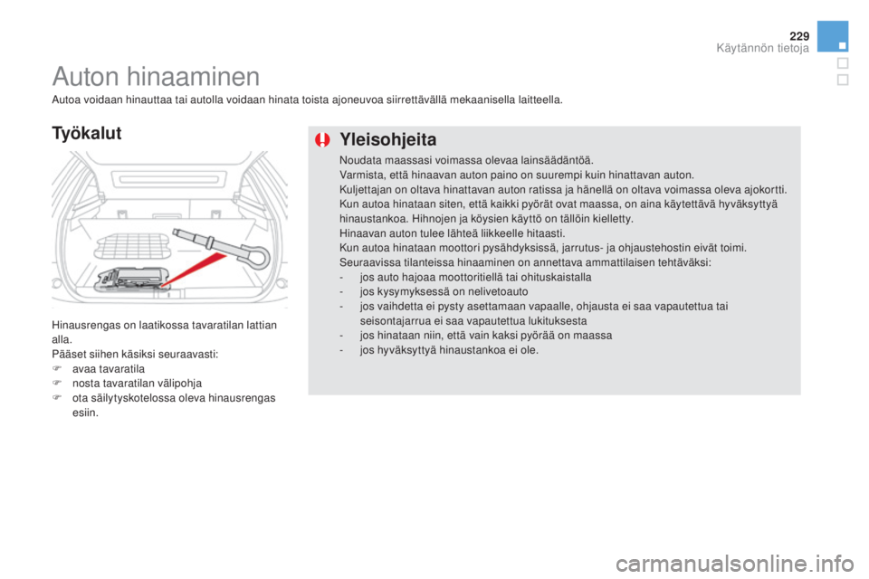 CITROEN DS5 HYBRID 2016  Omistajan Käsikirjat (in Finnish) 229
DS5_fi_Chap08_info-pratiques_ed02-2015
Yleisohjeita
Noudata maassasi voimassa olevaa lainsäädäntöä.
Varmista, että hinaavan auton paino on suurempi kuin hinattavan auton.
Kuljettajan on olta