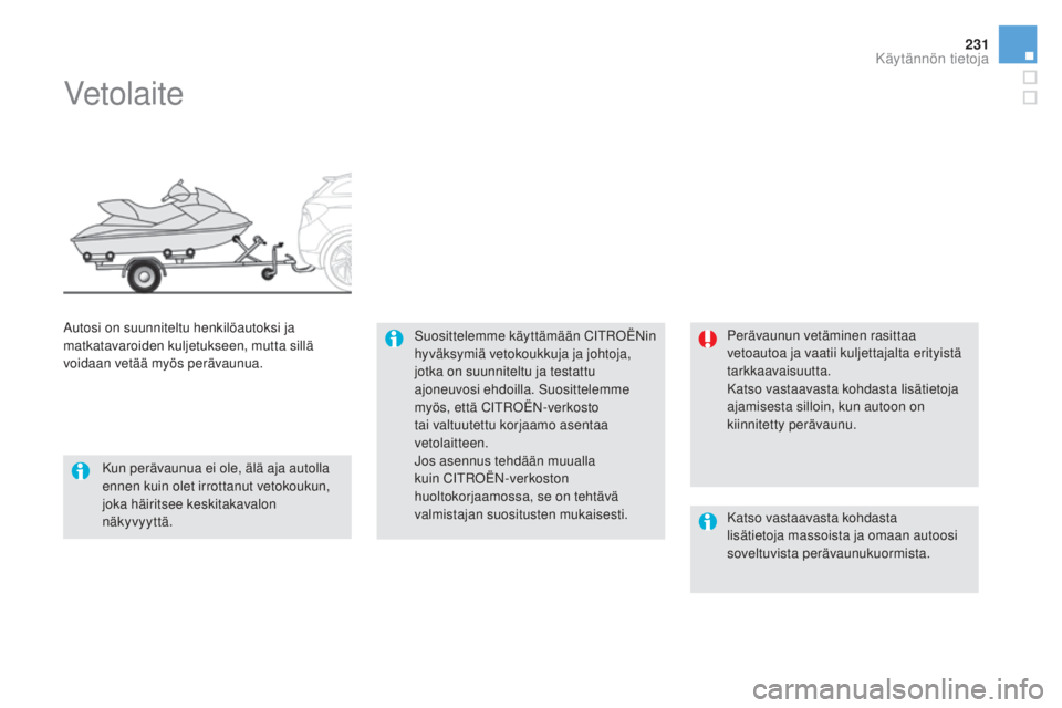 CITROEN DS5 HYBRID 2016  Omistajan Käsikirjat (in Finnish) 231
DS5_fi_Chap08_info-pratiques_ed02-2015
Vetolaite
Suosittelemme käyttämään CITROËNin 
hyväksymiä vetokoukkuja ja johtoja, 
jotka on suunniteltu ja testattu 
ajoneuvosi ehdoilla. Suosittelemm