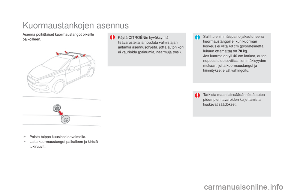 CITROEN DS5 HYBRID 2016  Omistajan Käsikirjat (in Finnish) DS5_fi_Chap08_info-pratiques_ed02-2015
Kuormaustankojen asennus
Sallittu enimmäispaino jakautuneena 
kuormaustangoille, kun kuorman 
korkeus ei ylitä 40
 c
m (pyörätelinettä 
lukuun ottamatta) on