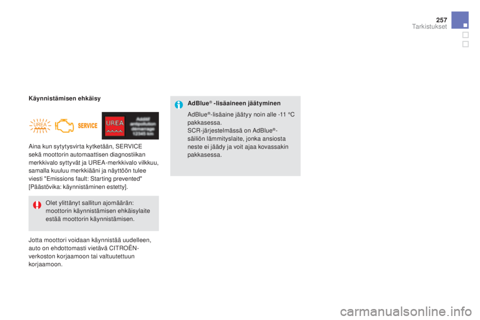 CITROEN DS5 HYBRID 2016 Omistajan Käsikirjat (in Finnish) 257
DS5_fi_Chap09_verifications_ed02-2015
Aina kun sytytysvirta kytketään, SERVICE
sekä moottorin automaattisen diagnostiikan
merkkivalo syttyvät ja UREA-merkkivalo vilkkuu,
samalla kuuluu merk CITROEN DS5 HYBRID 2016 Omistajan Käsikirjat (in Finnish) 257
DS5_fi_Chap09_verifications_ed02-2015
Aina kun sytytysvirta kytketään, SERVICE
sekä moottorin automaattisen diagnostiikan
merkkivalo syttyvät ja UREA-merkkivalo vilkkuu,
samalla kuuluu merk