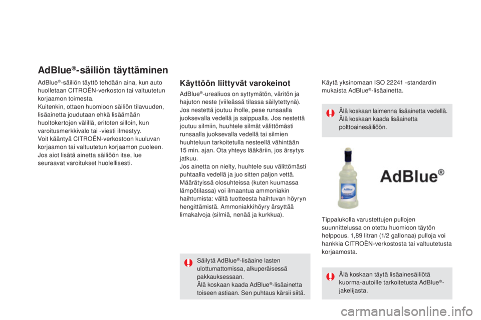 CITROEN DS5 HYBRID 2016 Omistajan Käsikirjat (in Finnish) DS5_fi_Chap09_verifications_ed02-2015
AdBlue®-säiliön täyttäminen
AdBlue®-säiliön täyttö tehdään aina, kun auto
huolletaan CITROËN-verkoston tai valtuutetun
korjaamon toimesta.
Kuitenki CITROEN DS5 HYBRID 2016 Omistajan Käsikirjat (in Finnish) DS5_fi_Chap09_verifications_ed02-2015
AdBlue®-säiliön täyttäminen
AdBlue®-säiliön täyttö tehdään aina, kun auto
huolletaan CITROËN-verkoston tai valtuutetun
korjaamon toimesta.
Kuitenki
