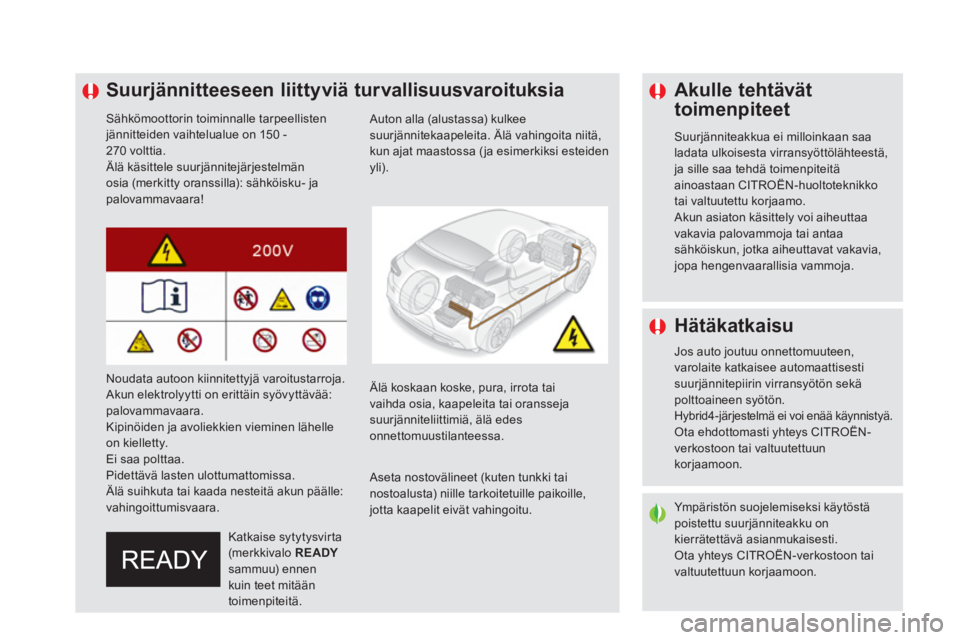 CITROEN DS5 HYBRID 2016 Omistajan Käsikirjat (in Finnish)
Suurjännitteeseen liittyviä turvallisuusvaroituksia
Sähkömoottorin toiminnalle tarpeellisten
jännitteiden vaihtelualue on 150 -
270 volttia.
Älä käsitte CITROEN DS5 HYBRID 2016 Omistajan Käsikirjat (in Finnish)
Suurjännitteeseen liittyviä turvallisuusvaroituksia
Sähkömoottorin toiminnalle tarpeellisten
jännitteiden vaihtelualue on 150 -
270 volttia.
Älä käsitte