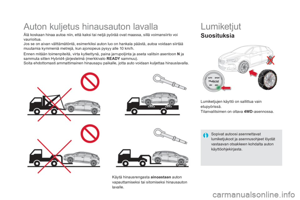 CITROEN DS5 HYBRID 2016 Omistajan Käsikirjat (in Finnish)
Auton kuljetus hinausauton lavalla
Älä koskaan hinaa autoa niin, että kaksi tai neljä pyörää ovat maassa, sillä voimansiirto voi
vaurioitua.
Jos se on aivan välttà CITROEN DS5 HYBRID 2016 Omistajan Käsikirjat (in Finnish)
Auton kuljetus hinausauton lavalla
Älä koskaan hinaa autoa niin, että kaksi tai neljä pyörää ovat maassa, sillä voimansiirto voi
vaurioitua.
Jos se on aivan välttÃ
