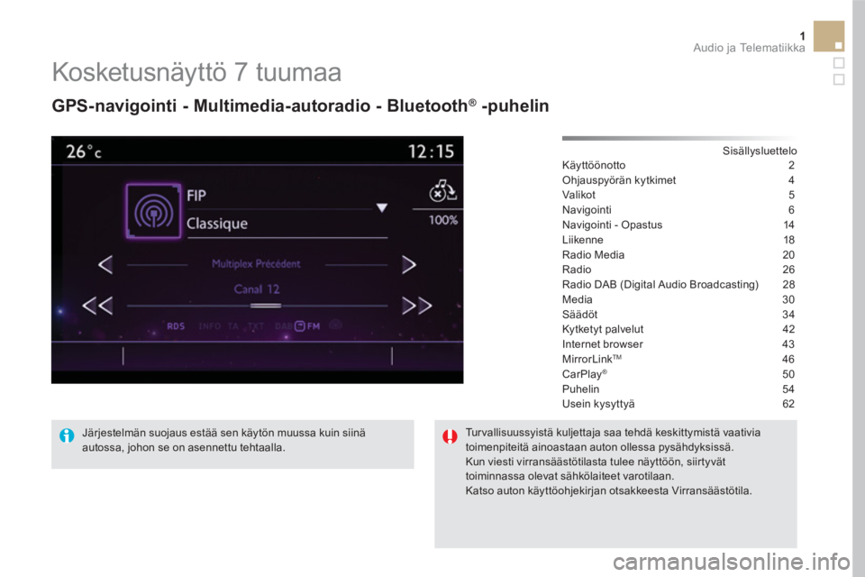 CITROEN DS5 HYBRID 2016  Omistajan Käsikirjat (in Finnish) 1  Audio ja Telematiikka 
 
 
 
 
 
 
 
Kosketusnäyttö 7 tuumaa 
 
 
GPS-navigointi - Multimedia-autoradio - Bluetooth® -puhelin 
 
 
Sisällysluettelo  
Käyttöönotto 2
Ohjauspyörän kytkimet  
