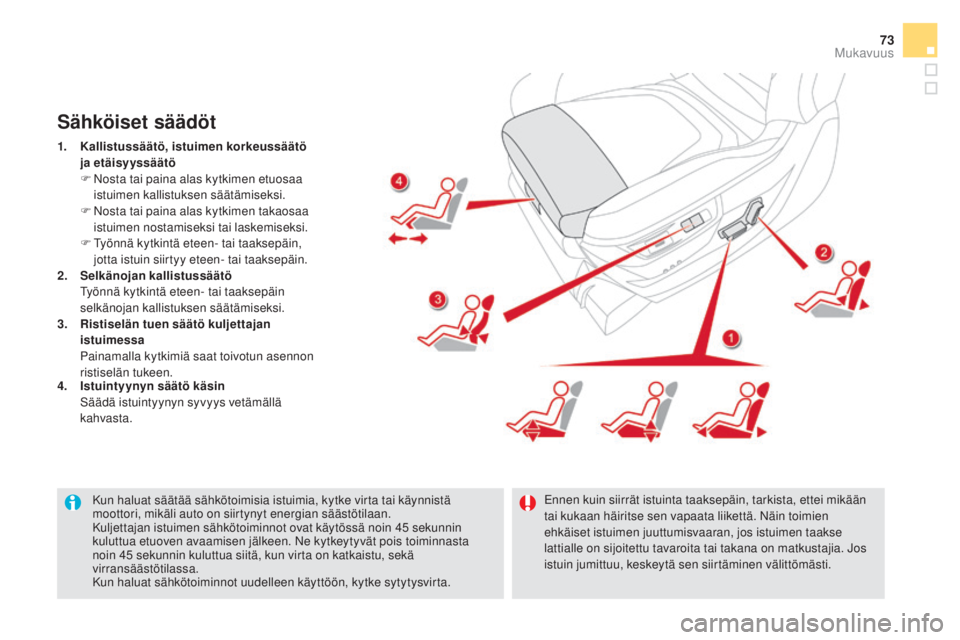CITROEN DS5 HYBRID 2016 Omistajan Käsikirjat (in Finnish) 73
DS5_fi_Chap03_confort_ed02-2015
Kun haluat säätää sähkötoimisia istuimia, kytke virta tai käynnistä
moottori, mikäli auto on siirtynyt energian säästötilaan.
Kuljettajan istuimen sähk CITROEN DS5 HYBRID 2016 Omistajan Käsikirjat (in Finnish) 73
DS5_fi_Chap03_confort_ed02-2015
Kun haluat säätää sähkötoimisia istuimia, kytke virta tai käynnistä
moottori, mikäli auto on siirtynyt energian säästötilaan.
Kuljettajan istuimen sähk