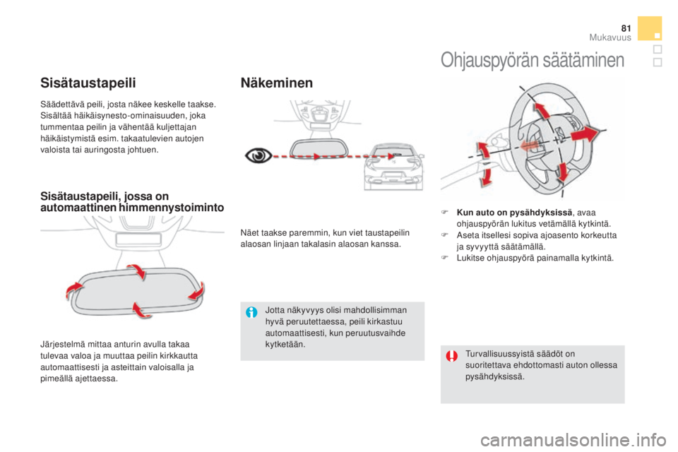 CITROEN DS5 HYBRID 2016 Omistajan Käsikirjat (in Finnish) 81
DS5_fi_Chap03_confort_ed02-2015
Sisätaustapeili, jossa on
automaattinen himmennystoiminto
Järjestelmä mittaa anturin avulla takaa
tulevaa valoa ja muuttaa peilin kirkkautta
automaattisesti ja CITROEN DS5 HYBRID 2016 Omistajan Käsikirjat (in Finnish) 81
DS5_fi_Chap03_confort_ed02-2015
Sisätaustapeili, jossa on
automaattinen himmennystoiminto
Järjestelmä mittaa anturin avulla takaa
tulevaa valoa ja muuttaa peilin kirkkautta
automaattisesti ja