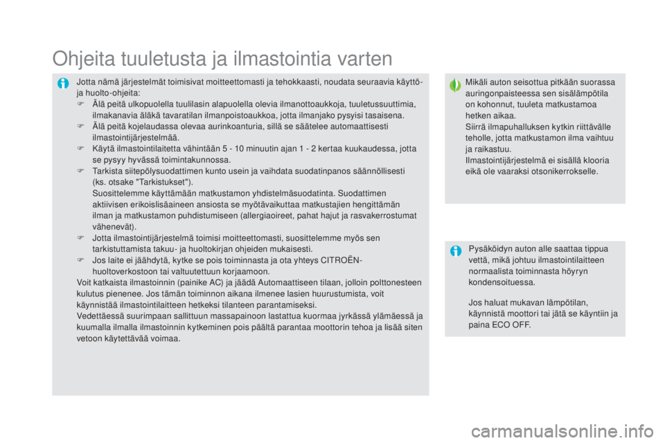 CITROEN DS5 HYBRID 2016 Omistajan Käsikirjat (in Finnish) DS5_fi_Chap03_confort_ed02-2015
Jotta nämä järjestelmät toimisivat moitteettomasti ja tehokkaasti, noudata seuraavia käyttö-
ja huolto-ohjeita:
F
Älä
peitä ulkopuolella tuulilasin alapuole CITROEN DS5 HYBRID 2016 Omistajan Käsikirjat (in Finnish) DS5_fi_Chap03_confort_ed02-2015
Jotta nämä järjestelmät toimisivat moitteettomasti ja tehokkaasti, noudata seuraavia käyttö-
ja huolto-ohjeita:
F
Älä
peitä ulkopuolella tuulilasin alapuole
